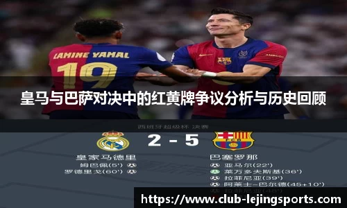皇马与巴萨对决中的红黄牌争议分析与历史回顾